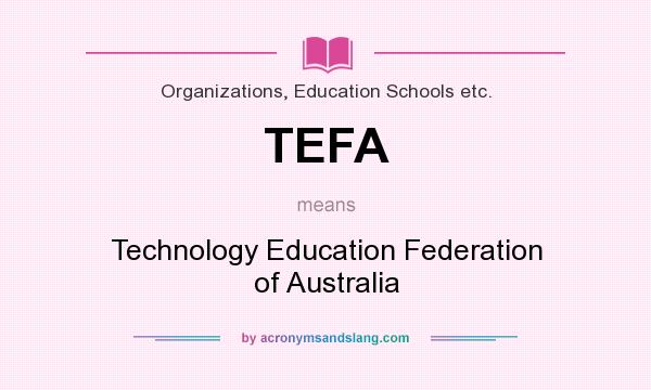 What does TEFA mean? It stands for Technology Education Federation of Australia