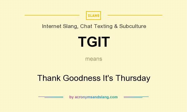 What does TGIT mean? It stands for Thank Goodness It`s Thursday