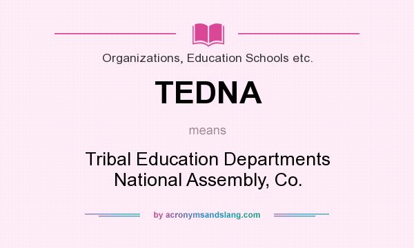 What does TEDNA mean? It stands for Tribal Education Departments National Assembly, Co.