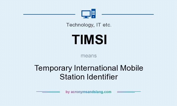 What does TIMSI mean? It stands for Temporary International Mobile Station Identifier