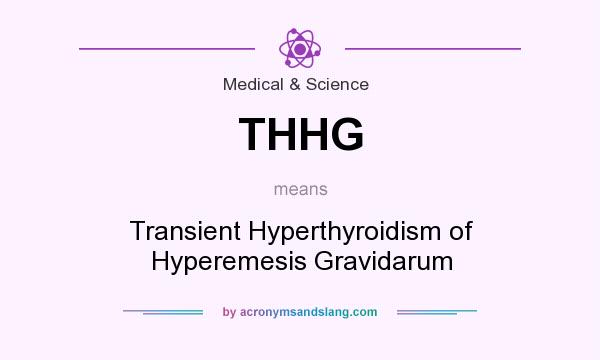 What does THHG mean? It stands for Transient Hyperthyroidism of Hyperemesis Gravidarum