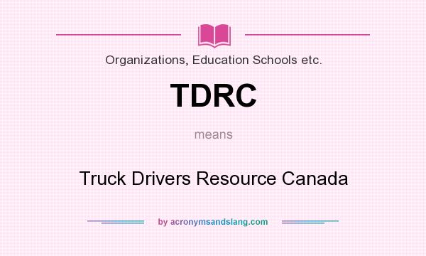 What does TDRC mean? It stands for Truck Drivers Resource Canada