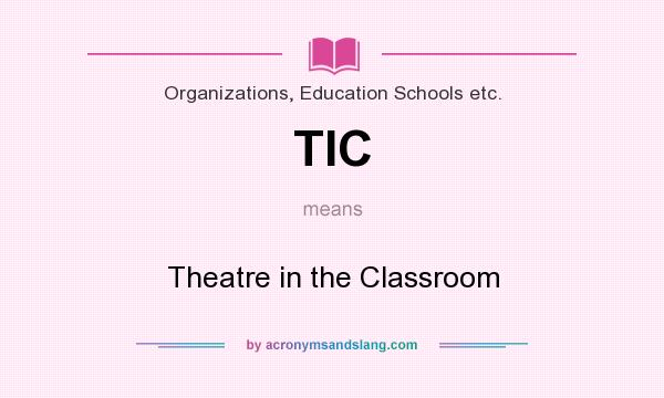 What does TIC mean? It stands for Theatre in the Classroom