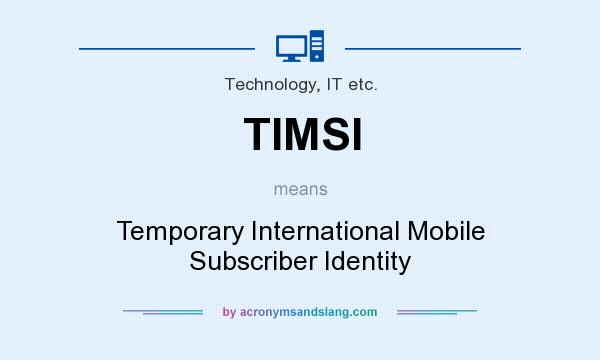 What does TIMSI mean? It stands for Temporary International Mobile Subscriber Identity