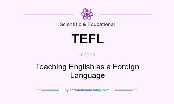 What does TEFL mean? It stands for Teaching English as a Foreign Language