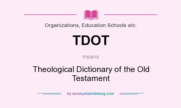 What does TDOT mean? It stands for Theological Dictionary of the Old Testament