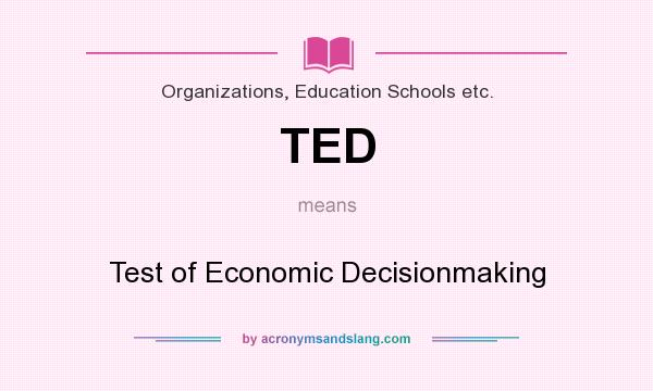 What does TED mean? It stands for Test of Economic Decisionmaking