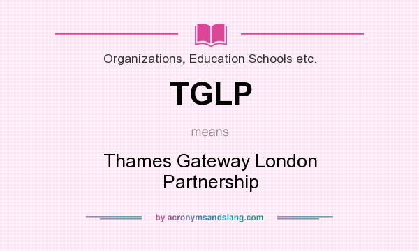 What does TGLP mean? It stands for Thames Gateway London Partnership