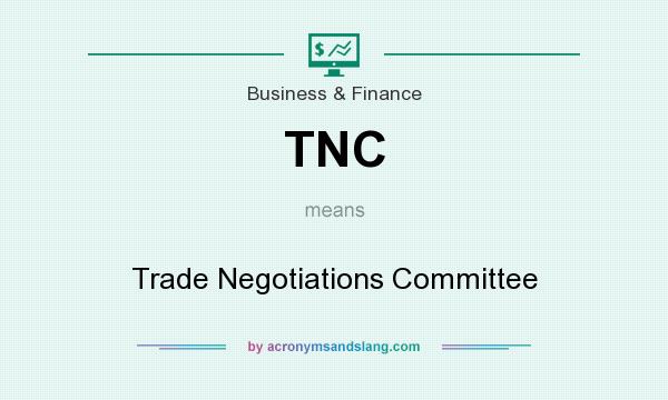 What does TNC mean? It stands for Trade Negotiations Committee