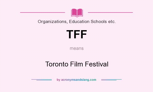 What does TFF mean? It stands for Toronto Film Festival