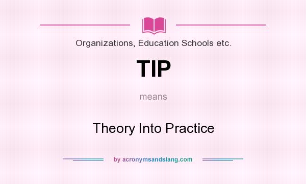 What does TIP mean? It stands for Theory Into Practice