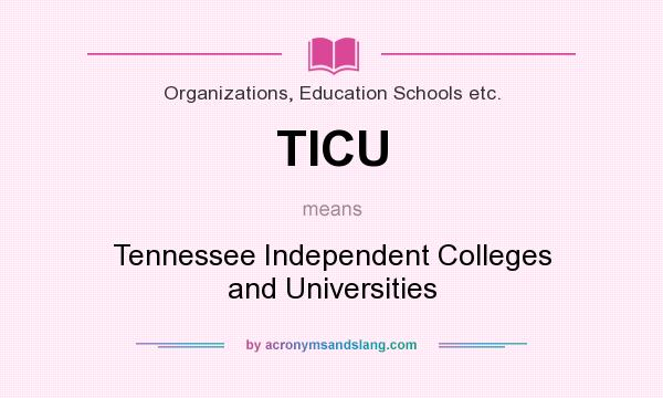 What does TICU mean? It stands for Tennessee Independent Colleges and Universities
