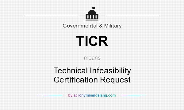 What does TICR mean? It stands for Technical Infeasibility Certification Request