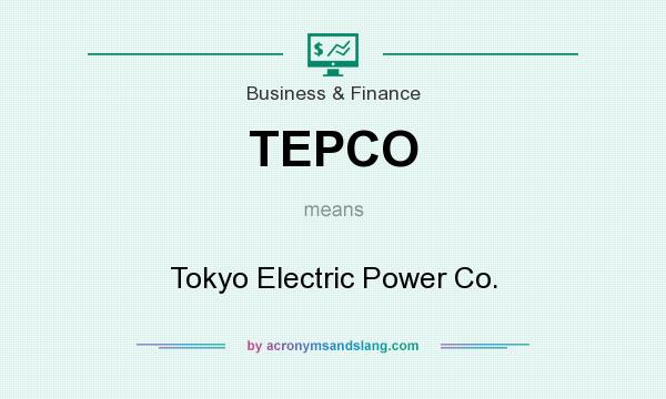 What does TEPCO mean? It stands for Tokyo Electric Power Co.