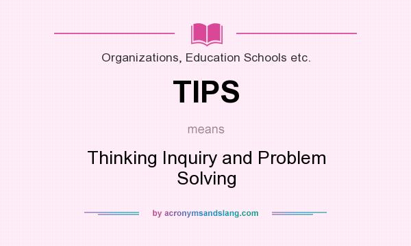 What does TIPS mean? It stands for Thinking Inquiry and Problem Solving