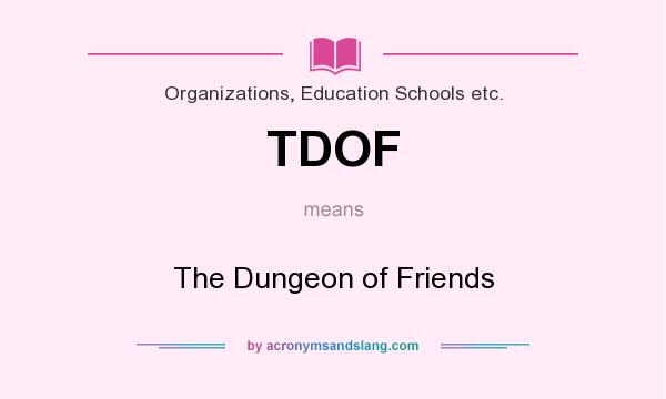 What does TDOF mean? It stands for The Dungeon of Friends