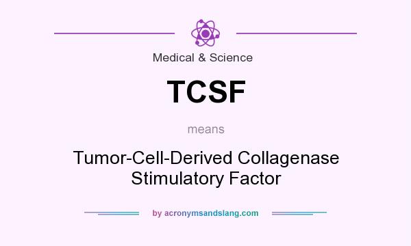 What does TCSF mean? It stands for Tumor-Cell-Derived Collagenase Stimulatory Factor