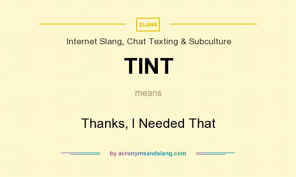 What does TINT mean? It stands for Thanks, I Needed That