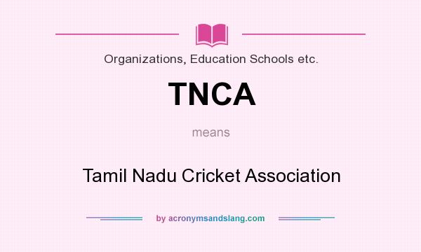 What does TNCA mean? It stands for Tamil Nadu Cricket Association