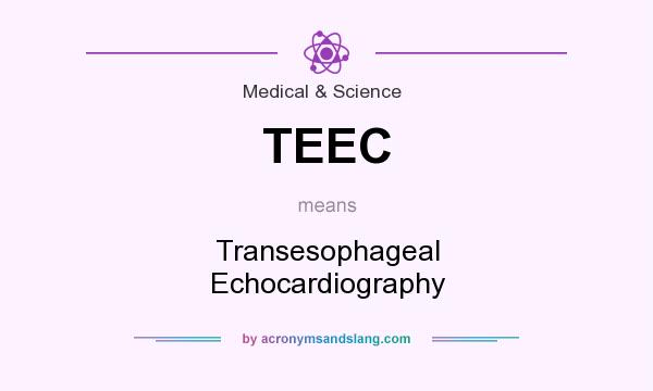 What does TEEC mean? It stands for Transesophageal Echocardiography