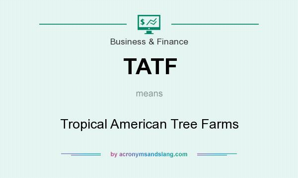What does TATF mean? It stands for Tropical American Tree Farms