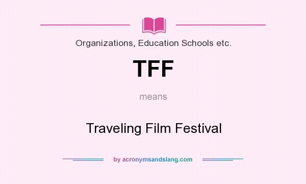 What does TFF mean? It stands for Traveling Film Festival