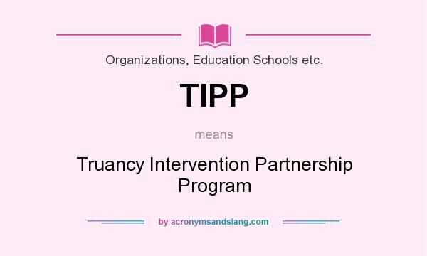 What does TIPP mean? It stands for Truancy Intervention Partnership Program