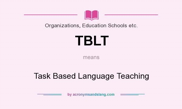 What does TBLT mean? It stands for Task Based Language Teaching