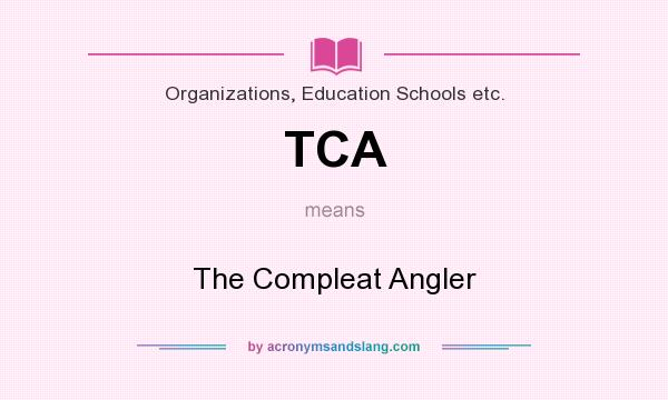What does TCA mean? It stands for The Compleat Angler