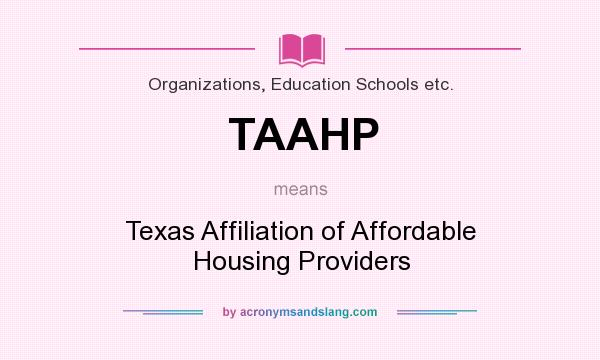 What does TAAHP mean? It stands for Texas Affiliation of Affordable Housing Providers