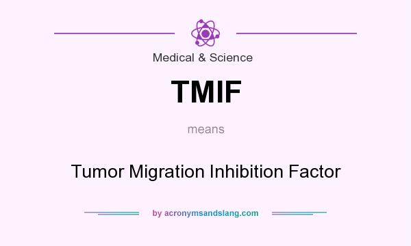 What does TMIF mean? It stands for Tumor Migration Inhibition Factor