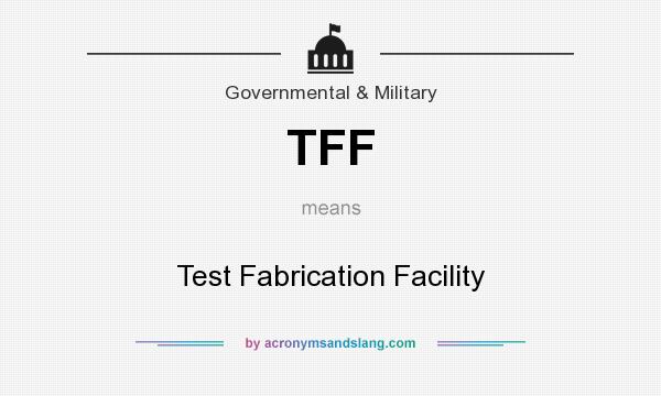 What does TFF mean? It stands for Test Fabrication Facility