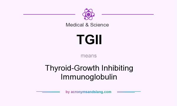 What does TGII mean? It stands for Thyroid-Growth Inhibiting Immunoglobulin