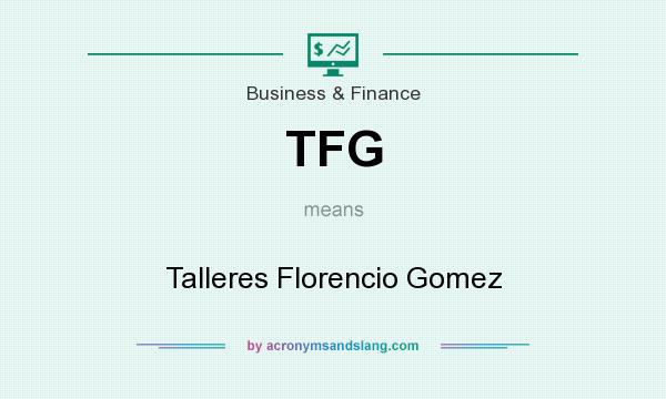 What does TFG mean? It stands for Talleres Florencio Gomez