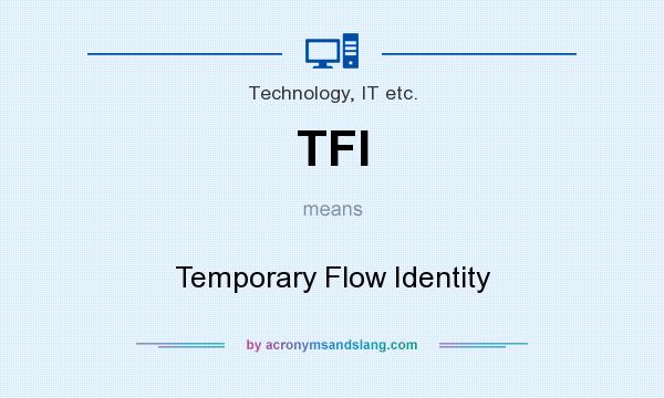 What does TFI mean? It stands for Temporary Flow Identity