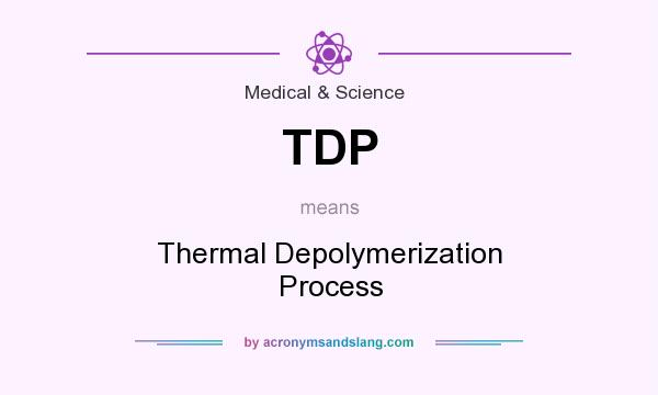 What does TDP mean? It stands for Thermal Depolymerization Process