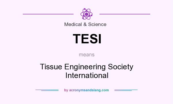 What does TESI mean? It stands for Tissue Engineering Society International