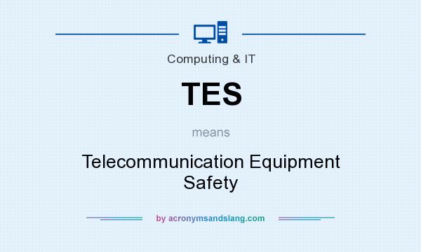 What does TES mean? It stands for Telecommunication Equipment Safety
