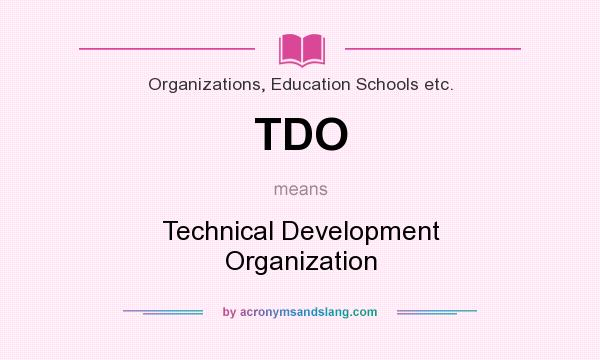 What does TDO mean? It stands for Technical Development Organization