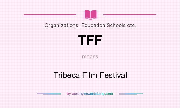 What does TFF mean? It stands for Tribeca Film Festival