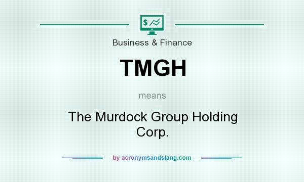 What does TMGH mean? It stands for The Murdock Group Holding Corp.