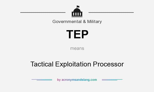 What does TEP mean? It stands for Tactical Exploitation Processor