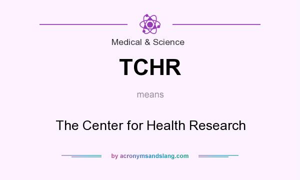 What does TCHR mean? It stands for The Center for Health Research