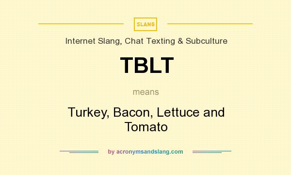 What does TBLT mean? It stands for Turkey, Bacon, Lettuce and Tomato