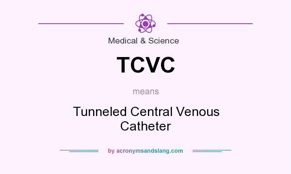 What does TCVC mean? It stands for Tunneled Central Venous Catheter