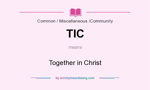 What does TIC mean? It stands for Together in Christ