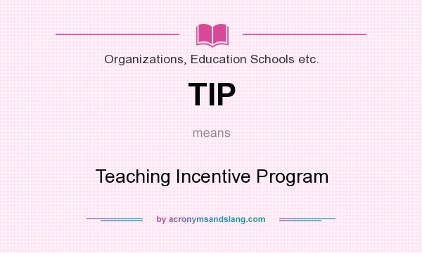 What does TIP mean? It stands for Teaching Incentive Program
