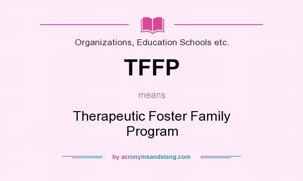 What does TFFP mean? It stands for Therapeutic Foster Family Program