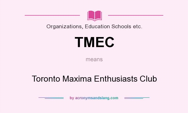What does TMEC mean? It stands for Toronto Maxima Enthusiasts Club
