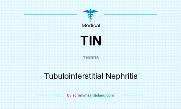 What does TIN mean? It stands for Tubulointerstitial Nephritis